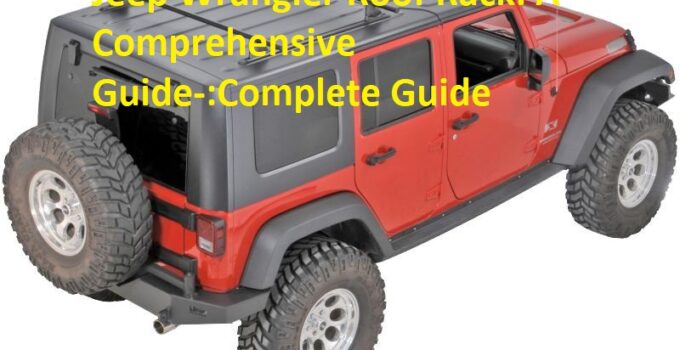 Jeep Wrangler Roof Rack: A Comprehensive Guide-:Complete Guide   