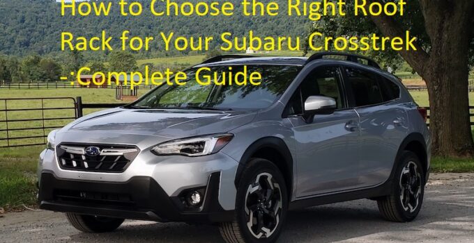 How to Choose the Right Roof Rack for Your Subaru Crosstrek -:Complete Guide