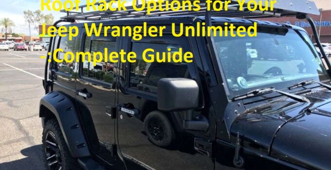 Roof Rack Options for Your Jeep Wrangler Unlimited -:Complete Guide