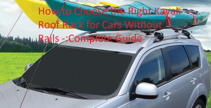 How to Choose the Right Kayak Roof Rack for Cars Without Rails -:Complete Guide