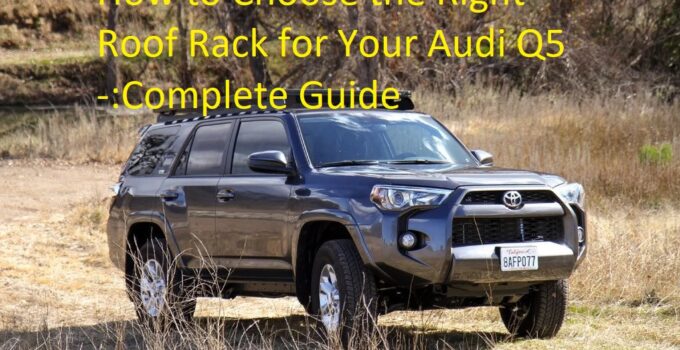 How to Choose the Right Roof Rack for Your Audi Q5 -:Complete Guide