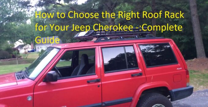 How to Choose the Right Roof Rack for Your Jeep Cherokee -:Complete Guide