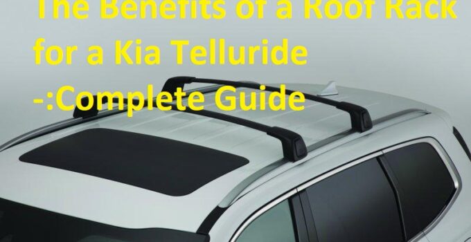 The Benefits of a Roof Rack for a Kia Telluride -:Complete Guide