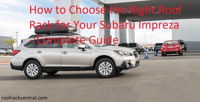 How to Choose the Right Roof Rack for Your Subaru Impreza -:Complete Guide