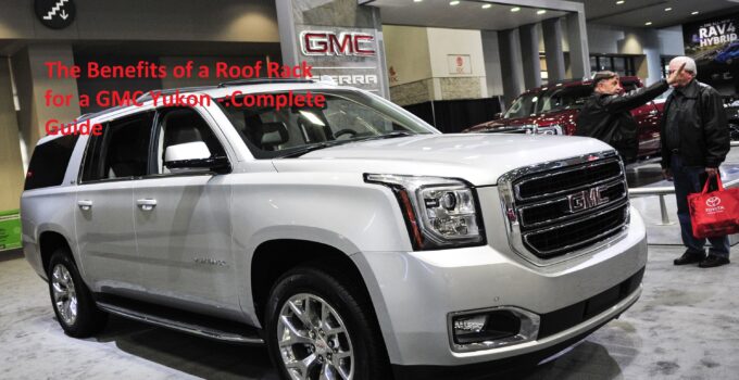 The Benefits of a Roof Rack for a GMC Yukon -:Complete Guide